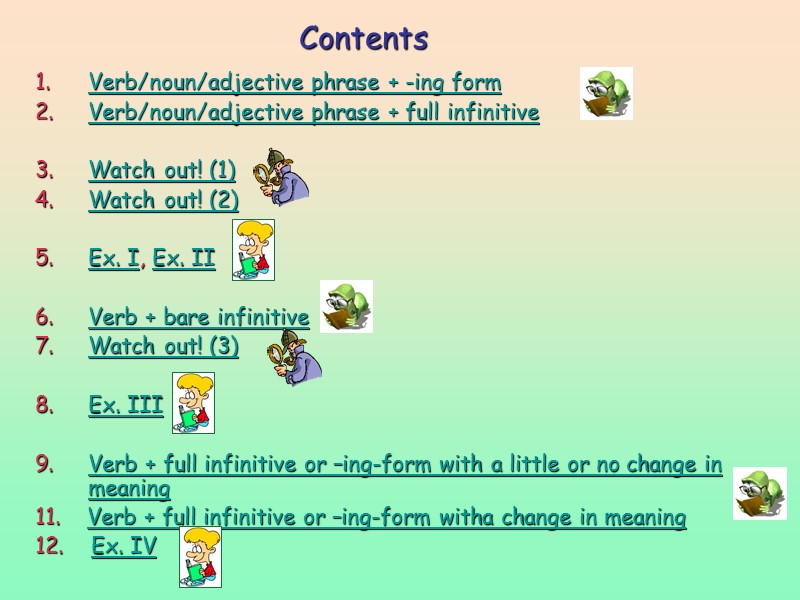 Contents Verb/noun/adjective phrase + -ing form Verb/noun/adjective phrase + full infinitive Watch Contents Verb/noun/adjective phrase + -ing form Verb/noun/adjective phrase + full infinitive Watch